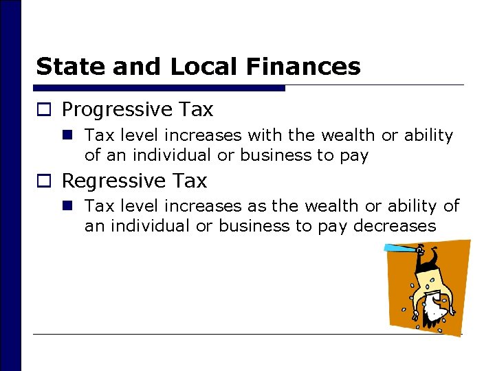 State and Local Finances o Progressive Tax n Tax level increases with the wealth