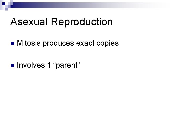 Asexual Reproduction n Mitosis produces exact copies n Involves 1 “parent” Asexual Reproduction n Mitosis produces exact copies n Involves 1 “parent”