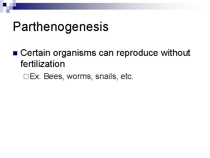 Parthenogenesis n Certain organisms can reproduce without fertilization ¨ Ex. Bees, worms, snails, etc.