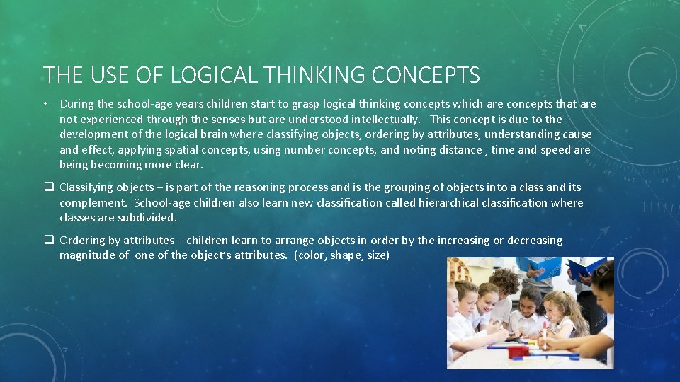 THE USE OF LOGICAL THINKING CONCEPTS • During the school-age years children start to