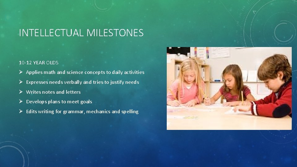 INTELLECTUAL MILESTONES 10 -12 YEAR OLDS Ø Applies math and science concepts to daily