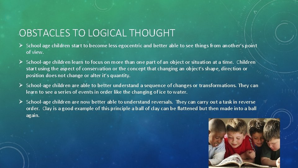 OBSTACLES TO LOGICAL THOUGHT Ø School age children start to become less egocentric and