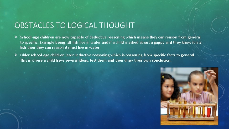 OBSTACLES TO LOGICAL THOUGHT Ø School-age children are now capable of deductive reasoning which