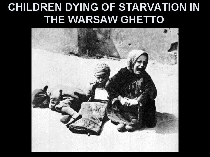 CHILDREN DYING OF STARVATION IN THE WARSAW GHETTO 