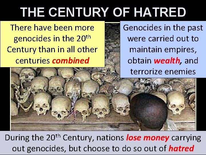 THE CENTURY OF HATRED There have been more genocides in the 20 th Century