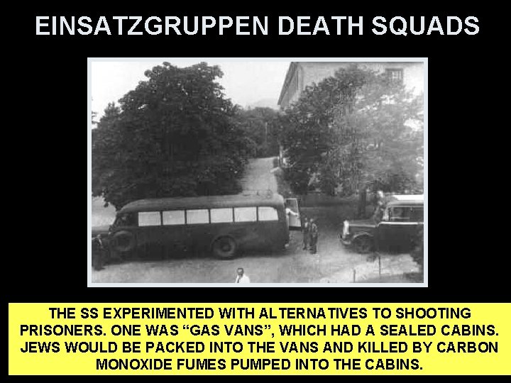 EINSATZGRUPPEN DEATH SQUADS THE SS EXPERIMENTED WITH ALTERNATIVES TO SHOOTING PRISONERS. ONE WAS “GAS