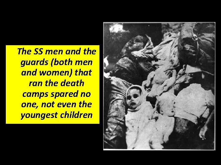 The SS men and the guards (both men and women) that ran the death