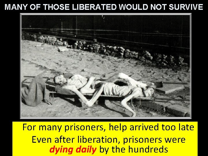 MANY OF THOSE LIBERATED WOULD NOT SURVIVE For many prisoners, help arrived too late