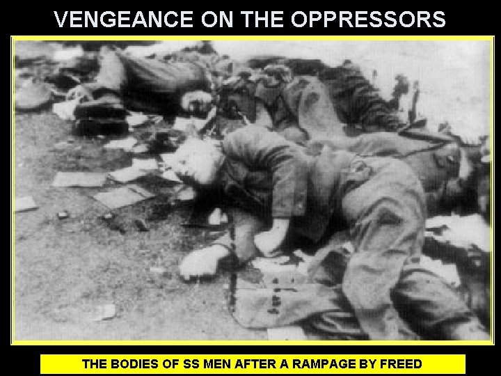 VENGEANCE ON THE OPPRESSORS THE BODIES OF SS MEN AFTER A RAMPAGE BY FREED