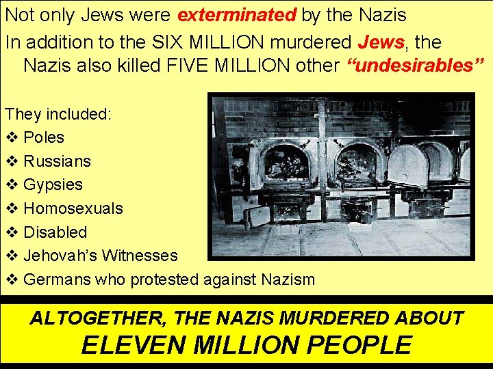 Not only Jews were exterminated by the Nazis In addition to the SIX MILLION