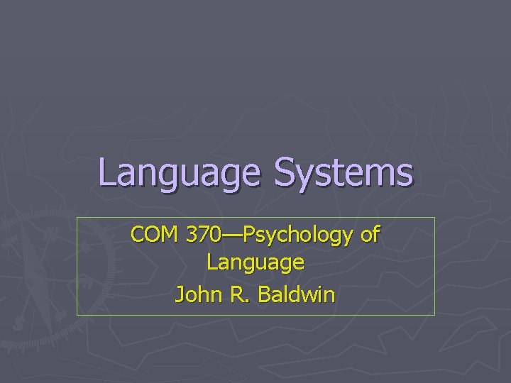 Language Systems COM 370—Psychology of Language John R. Baldwin 