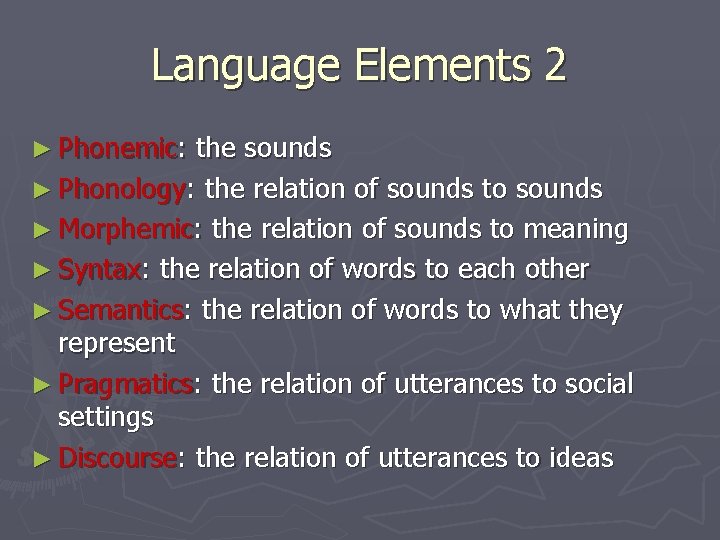 Language Elements 2 ► Phonemic: the sounds ► Phonology: the relation of sounds to