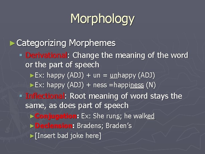 Morphology ► Categorizing Morphemes § Derivational: Change the meaning of the word or the