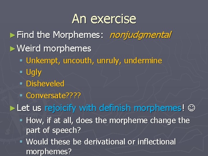 An exercise the Morphemes: nonjudgmental ► Weird morphemes ► Find § Unkempt, uncouth, unruly,