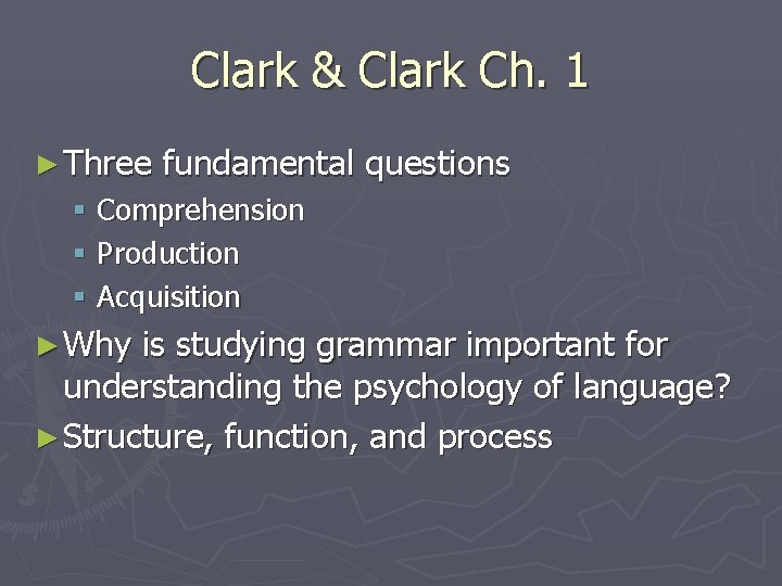 Clark & Clark Ch. 1 ► Three fundamental questions § Comprehension § Production §