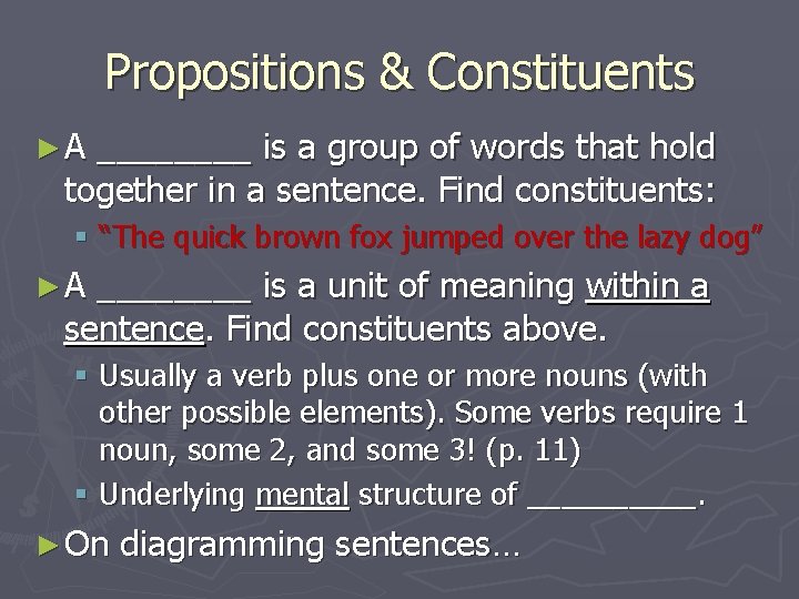 Propositions & Constituents ►A ____ is a group of words that hold together in