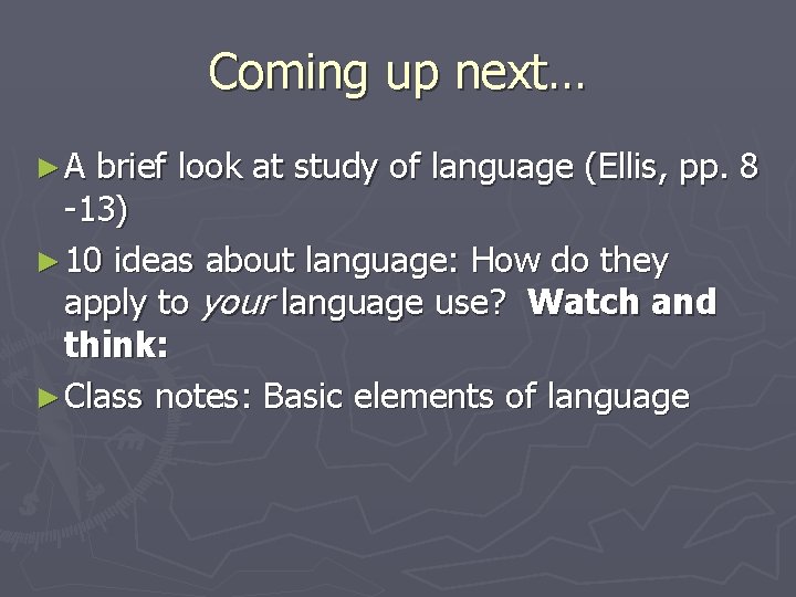 Coming up next… ►A brief look at study of language (Ellis, pp. 8 -13)