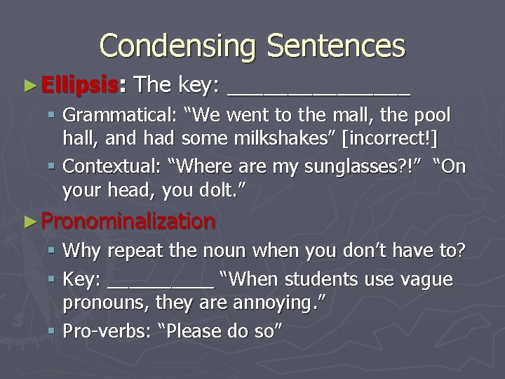 Condensing Sentences ► Ellipsis: The key: ________ § Grammatical: “We went to the mall,