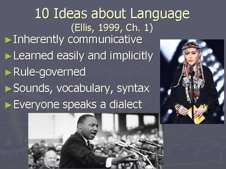 10 Ideas about Language ►Inherently (Ellis, 1999, Ch. 1) communicative ►Learned easily and implicitly