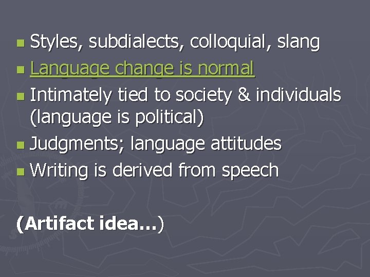 Styles, subdialects, colloquial, slang n Language change is normal n Intimately tied to society