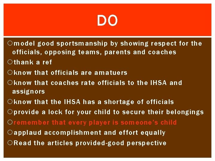 DO model good sportsmanship by showing respect for the officials, opposing teams, parents and