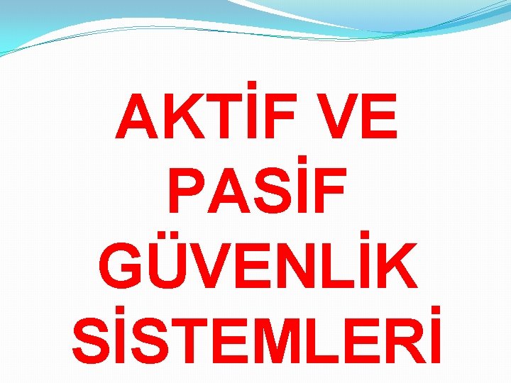 AKTİF VE PASİF GÜVENLİK SİSTEMLERİ 