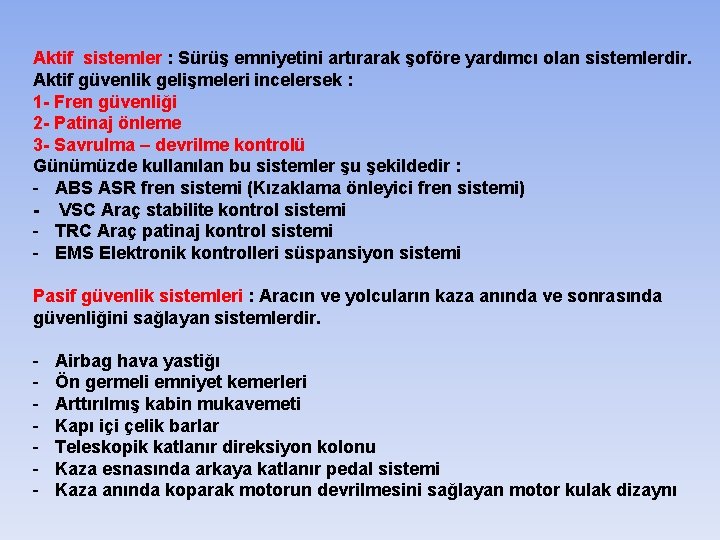 Aktif sistemler : Sürüş emniyetini artırarak şoföre yardımcı olan sistemlerdir. Aktif güvenlik gelişmeleri incelersek