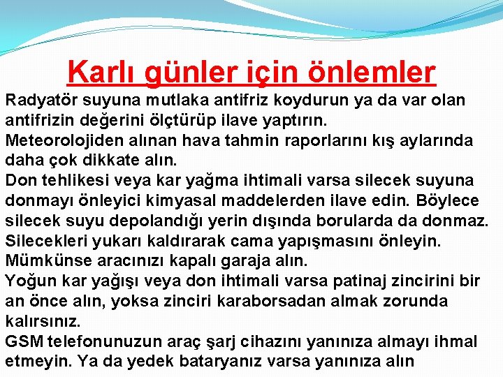 Karlı günler için önlemler Radyatör suyuna mutlaka antifriz koydurun ya da var olan antifrizin