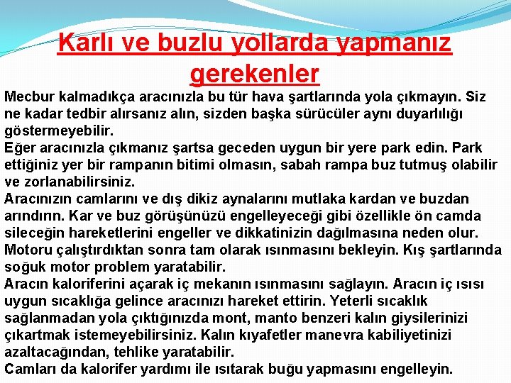 Karlı ve buzlu yollarda yapmanız gerekenler Mecbur kalmadıkça aracınızla bu tür hava şartlarında yola