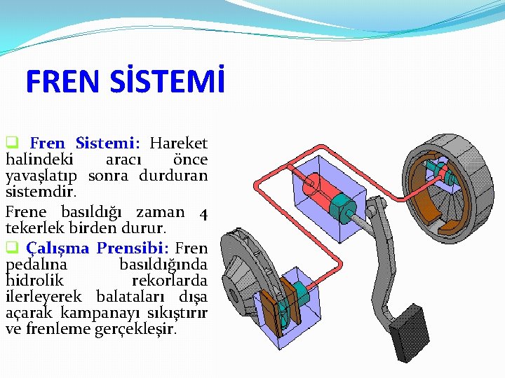 FREN SİSTEMİ q Fren Sistemi: Hareket halindeki aracı önce yavaşlatıp sonra durduran sistemdir. Frene