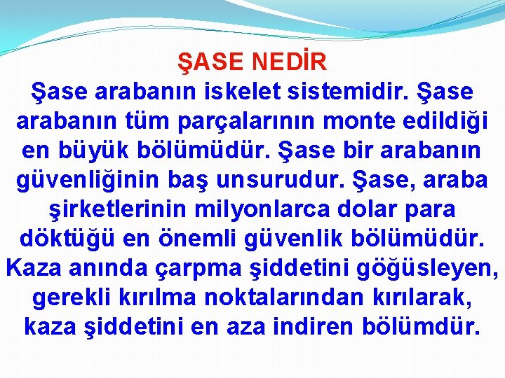 ŞASE NEDİR Şase arabanın iskelet sistemidir. Şase arabanın tüm parçalarının monte edildiği en büyük