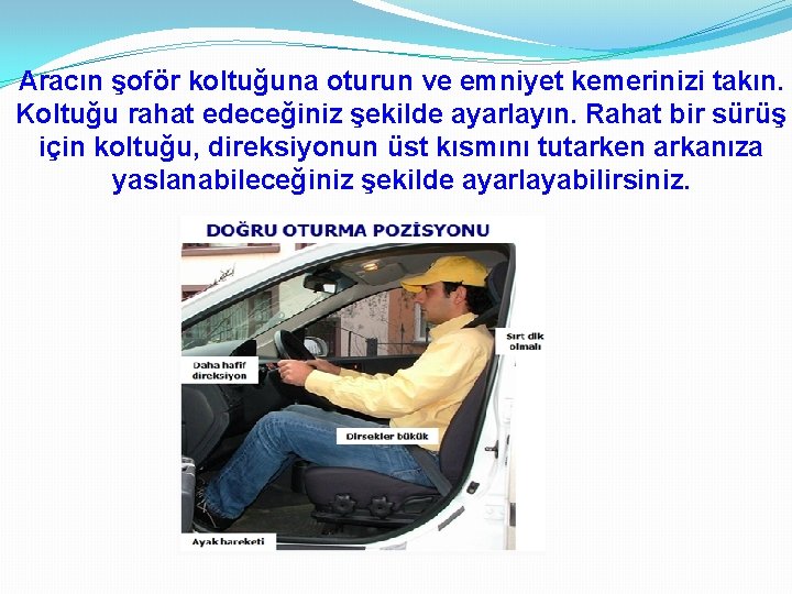 Aracın şoför koltuğuna oturun ve emniyet kemerinizi takın. Koltuğu rahat edeceğiniz şekilde ayarlayın. Rahat