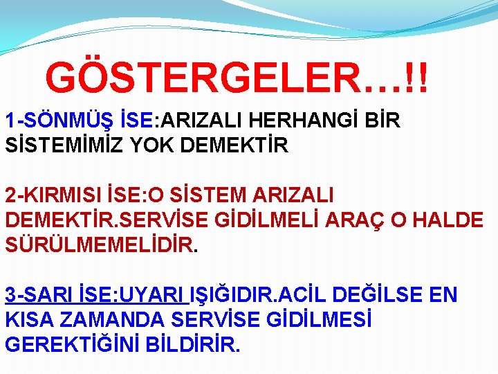 GÖSTERGELER…!! 1 -SÖNMÜŞ İSE: ARIZALI HERHANGİ BİR SİSTEMİMİZ YOK DEMEKTİR 2 -KIRMISI İSE: O