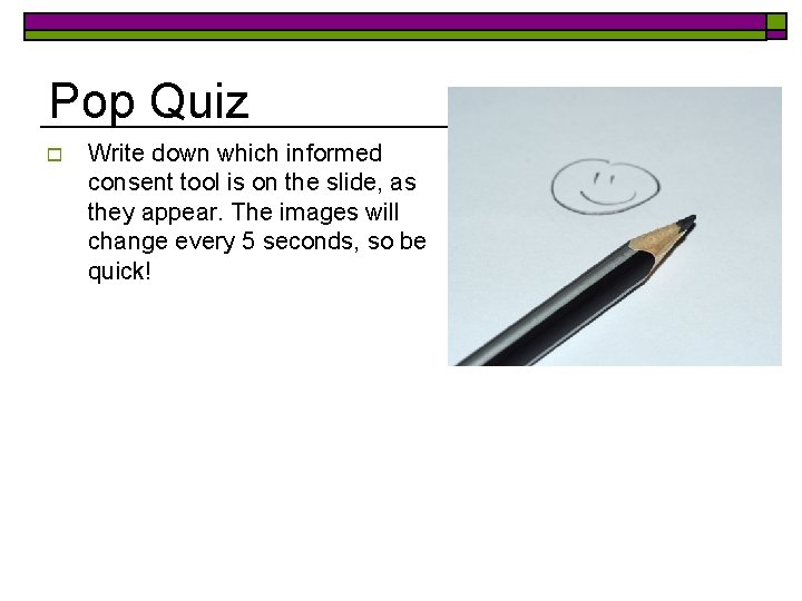 Pop Quiz o Write down which informed consent tool is on the slide, as