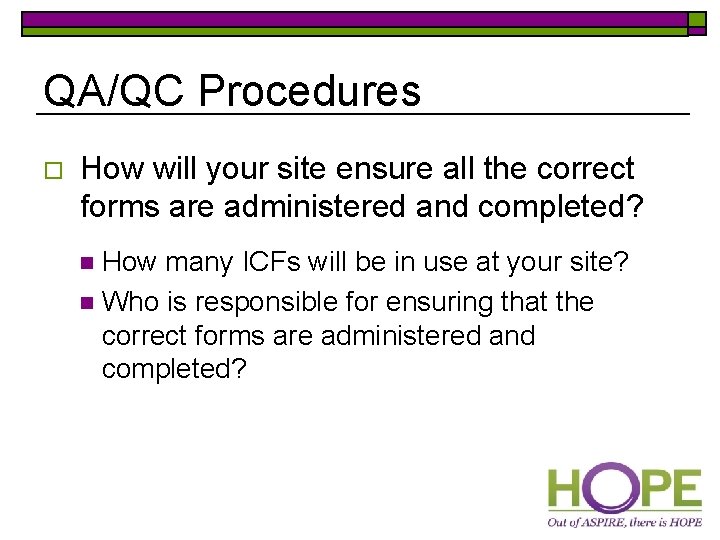 QA/QC Procedures o How will your site ensure all the correct forms are administered