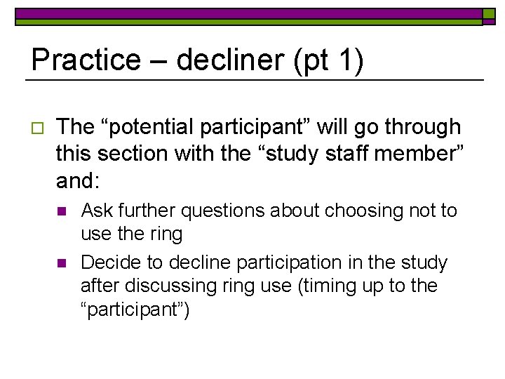 Practice – decliner (pt 1) o The “potential participant” will go through this section
