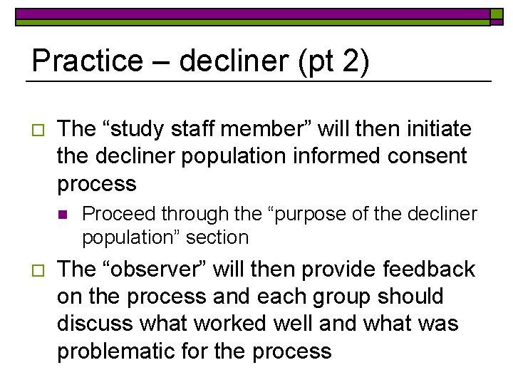 Practice – decliner (pt 2) o The “study staff member” will then initiate the