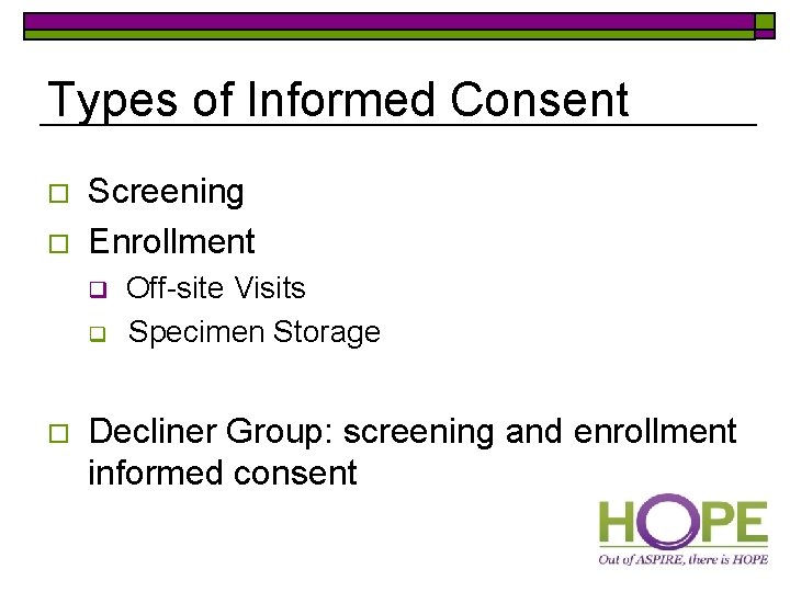 Types of Informed Consent o o Screening Enrollment q q o Off-site Visits Specimen