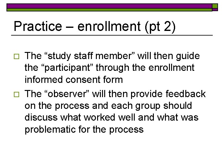 Practice – enrollment (pt 2) o o The “study staff member” will then guide