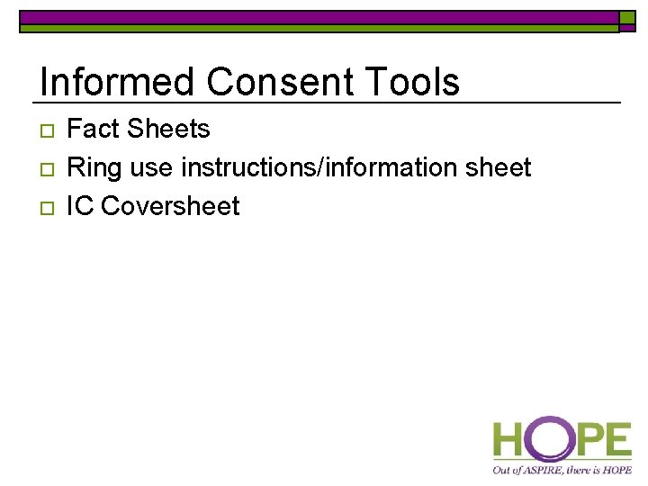 Informed Consent Tools o o o Fact Sheets Ring use instructions/information sheet IC Coversheet