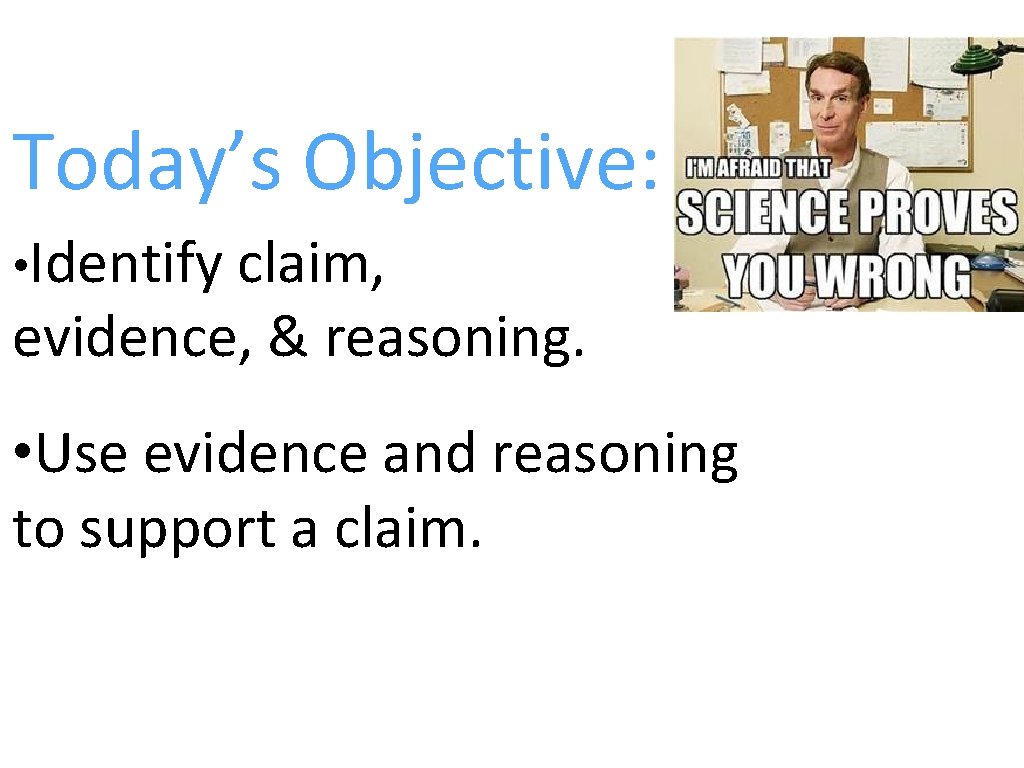 Today’s Objective: • Identify claim, evidence, & reasoning. • Use evidence and reasoning to