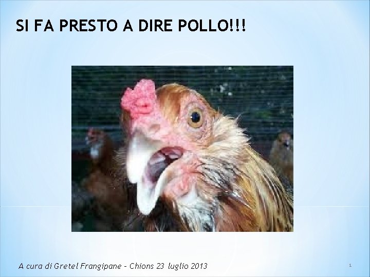 SI FA PRESTO A DIRE POLLO!!! A cura di Gretel Frangipane – Chions 23 SI FA PRESTO A DIRE POLLO!!! A cura di Gretel Frangipane – Chions 23