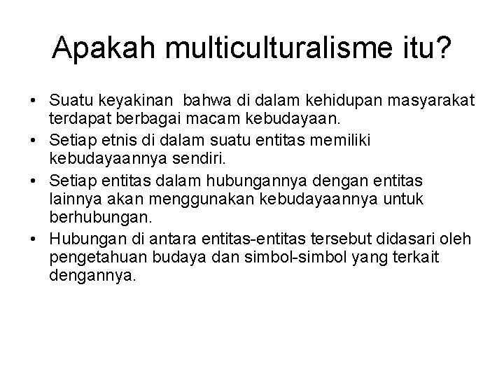 Apakah multiculturalisme itu? • Suatu keyakinan bahwa di dalam kehidupan masyarakat terdapat berbagai macam