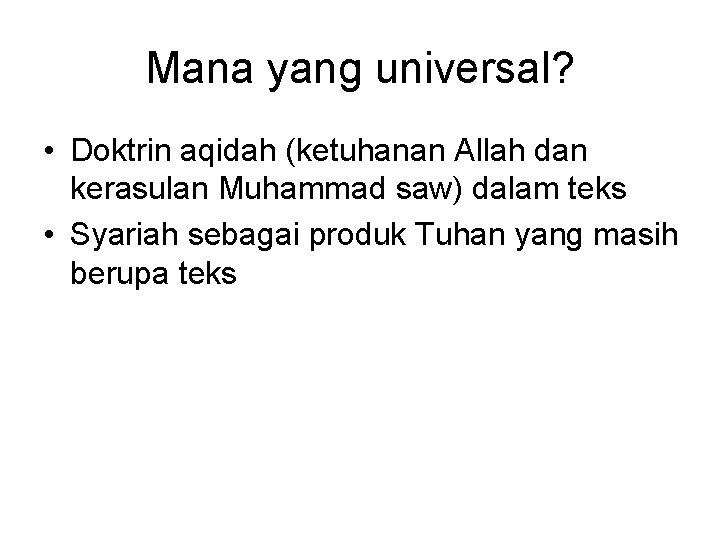 Mana yang universal? • Doktrin aqidah (ketuhanan Allah dan kerasulan Muhammad saw) dalam teks