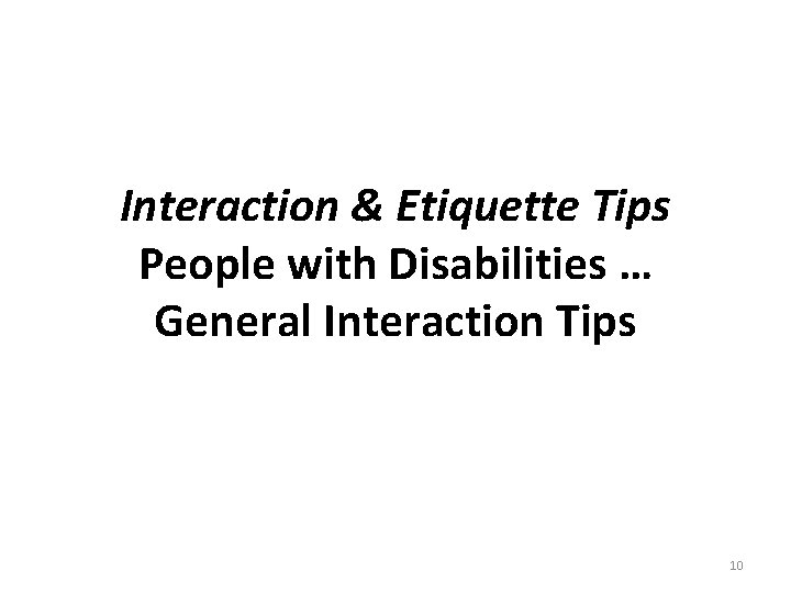 Interaction & Etiquette Tips People with Disabilities … General Interaction Tips 10 