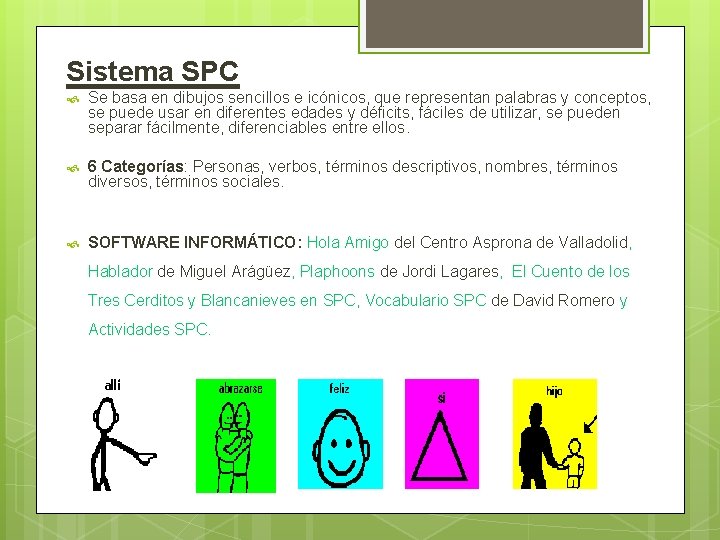 Sistema SPC Se basa en dibujos sencillos e icónicos, que representan palabras y conceptos,