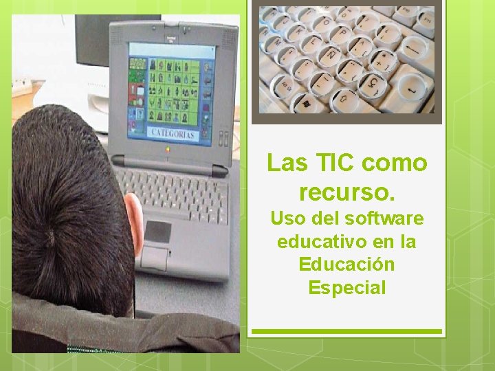 Las TIC como recurso. Uso del software educativo en la Educación Especial 