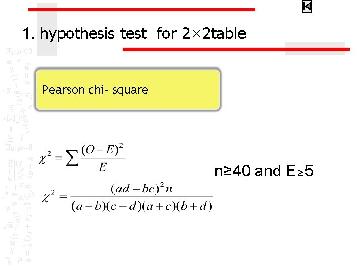 1. hypothesis test for 2× 2 table Pearson chi- square n≥ 40 and E≥