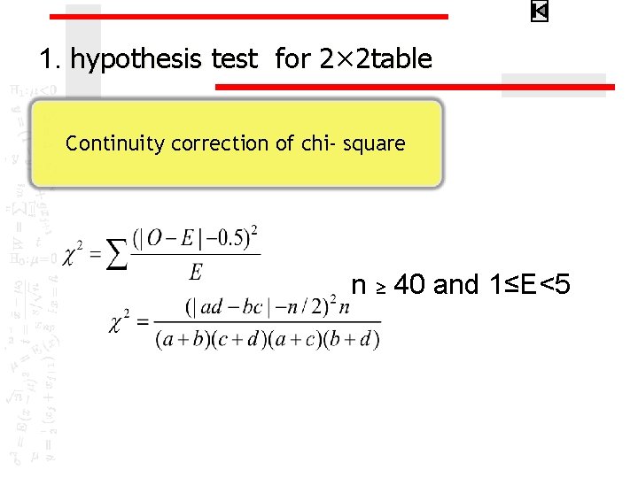 1. hypothesis test for 2× 2 table Continuity correction of chi- square n ≥
