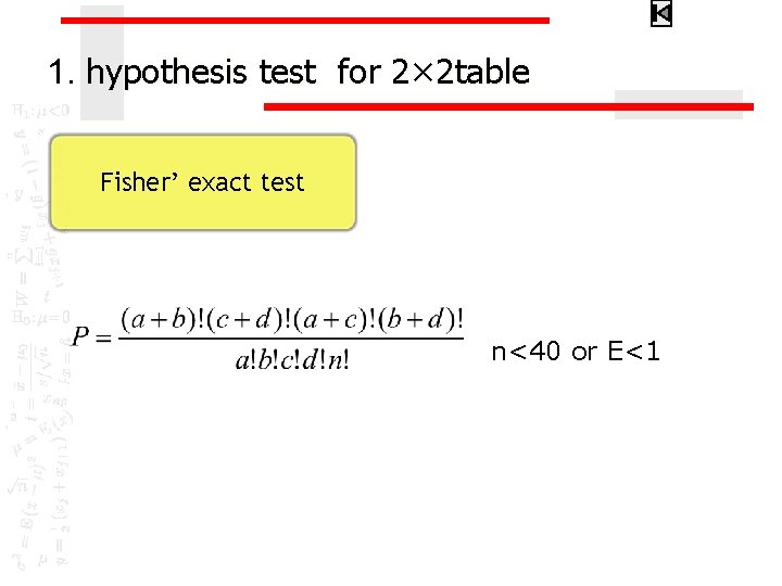 1. hypothesis test for 2× 2 table Fisher’ exact test n<40 or E<1 